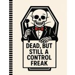 Dead But Still A Control Freak: Funny End of Life Planner for Affairs and Last Wishes, Important Information About My Belongings, Business Affairs, and Wishes