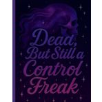 Dead, But Still A Control Freak: Record all important information for your loved ones in a structured way with the End of Life Planner