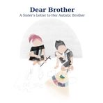 Dear brother,: A Sister’s Letter to Her Autistic Brother