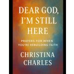 Dear God, I’m Still Here: Prayers for When You’re Rebuilding Faith