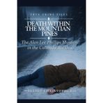 Death Within the Mountain Pines: Serial Killer Alan Lee Phillips