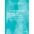 Decolonising the Enterprise: Entrepreneurship, Informal and Third Sector Perspective
