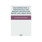 Deconstruction A Methodology For Reading Architecture History and Urban Space - Yeşim Duygu Ergüney