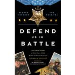 Defend Us in Battle: The True Story of MA2 Navy SEAL Medal of Honor Recipient Michael A. Monsoor