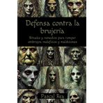 Defensa contra la brujería: Rituales y remedios para romper embrujos, maleficios y maldiciones