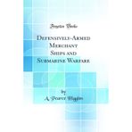 Defensively-Armed Merchant Ships and Submarine Warfare (Classic Reprint)