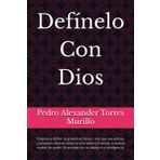 Defínelo Con Dios: Empieza a definir tu grandioso futuro. Haz que sea exitoso y próspero, lleva tu salud, tu economía y finanzas, a nuevos niveles de poder. Emprende con la sabiduría e inteligencia.