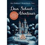 Dein Schach-Abenteuer – Schach lernen für Kinder mit märchenhaften Erzählungen, mentalem Training und Schritt-für-Schritt-Anleitungen