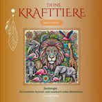 Deine Krafttiere: Zentangle - Ein Ein kreatives Ausmal- und Lesebuch voller Weisheiten
