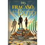 DEL FRACASO AL ÉXITO: ENCUENTRA EL IMPACTO QUE TU VIDA NECESITA: DESCUBRE LOS SECRETOS, LAS CLAVES Y LAS ESTRATEGIAS PROBADOS PARA LLEGAR AL EXITO Y TRANSFORMAR TU VIDA A NUEVOS NIVELES.