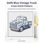 Delft Blue Vintage Truck Cross-Stitch Pattern: A Large Print Cross-Stitch Pattern with Full Charts: 3
