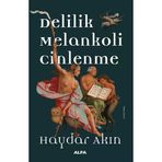 Delilik Melankoli Cinlenme - Haydar Akın