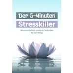 Der 5-Minuten Stresskiller: Wissenschaftlich fundierte Techniken für den Alltag, Schnelle Hilfe gegen Alltagsstress – mit über 20 alltagstauglichen ... Ideal für Beruf, Familie und unterwegs.