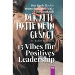 DER ALTE HÄTTE NEIN GESAGT: 15 VIBES FÜR POSITIVES LEADERSHIP
