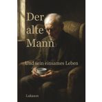 Der alte Mann - Und sein einsames Leben: Ein Roman über Trauer, Verlust und die leise Kraft der Hoffnung