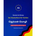 Der Deutschkurs für Tamilen (A1 Niveau) : தமிழர்களுக்கான ஜெர்மன் வழிகாட்டி I Einfach & Schnell Lernen.: Ein praktischer Leitfaden für Tamilischsprachige
