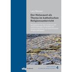 Der Holocaust als Thema im katholischen Religionsunterricht: Perspektiven für das Lernen an und mit Erinnerungen im Kontext von memoria passionis und Anamnetischer Religionspädagogik