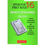 DER IPHONE 16 PRO MAX BENUTZERHANDBUCH: Leicht verständliche Schritte mit praktischen Tipps für eine nahtlose Navigation
