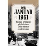 Der Januar 1961: Wichtige Ereignisse, die in deinem Geburtsmonat geschehen sind: Ein persönliches Geschenk für alle, die im Januar 1961 geboren wurden ... den bedeutendsten Ereignissen aus aller Welt