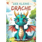 Der kleine Drache – Ein zauberhaftes Ausmalbuch für Kinder: Fantastische Bilder mit niedlichen Drachen, die zum Leben erweckt werden wollen – für kleine Künstler ab 4 Jahren