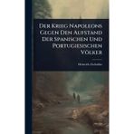 Der Krieg Napoleons Gegen Den Aufstand Der Spanischen Und Portugiesischen Völker