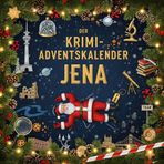 Der Krimi-Adventskalender Jena: Mordsverdächtig in 24 Akten. Ein Fall in deiner Nähe
