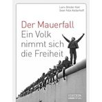 Der Mauerfall: Ein Volk nimmt sich die Freiheit (Edition Lingen Stiftung)