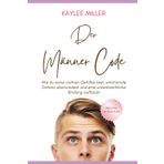 Der Männer-Code: Wie du seine wahren Gefühle liest, emotionale Distanz überwindest und eine unzerbrechliche Bindung aufbaust