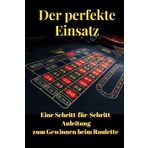 Der perfekte Einsatz: Eine Schritt für Schritt Anleitung zum Gewinnen beim Roulette