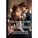 Der skandalöse Kuss des Herzogs: Eine gefallene Dame, ein widerstrebender Herzog und ein einziger Kuss, der alles veränderte (Die Skandale der Saison, Band 1)