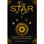 Der Star in Dir!: Erfolgreich vor der Kamera, im Web und auf Social Media