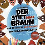 Der Stift malt braun: Das arschgeile Klo-Malbuch beim Schließmuskelhusten - Ein humorvolles Geschenk für Männer und Frauen