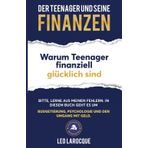DER TEENAGER UND SEINE FINANZEN WARUM TEENAGER FINANZIELL GLÜCKLICH SIND: BITTE, LERNE AUS MEINEN FEHLERN. IN DIESEM BUCH GEHT ES UM BUDGETIERUNG, PSYCHOLOGIE UND DEN UMGANG MITGELD