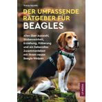Der Umfassende Ratgeber Für Beagles: Alles über Auswahl, Stubenreinheit, Erziehung, Fütterung und ein Liebevolles Zusammenleben Mit Ihrem Neuen Beagle-Welpen