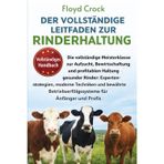 Der Vollständige Leitfaden Zur Rinderhaltung: Die vollständige Meisterklasse zur Aufzucht, Bewirtschaftung und profitablen Haltung gesunder Rinder: ... für Anfänger und Profis