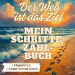 Der Weg ist das Ziel. Mein Schritte-Zähl-Buch: + Mandalas + Gehmeditationen