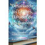 Desafiando los Límites: El Poder de los Sueños: Desbloquea el Poder de la Ley de la Atracción para Transformar tu Vida (Atraction Law, Band 2)
