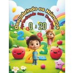 Descobrindo os Números: Aprendendo a Contar de 0 a 20 de uma Forma Muito Divertida – Atividades para Crianças de 3 a 6 Anos