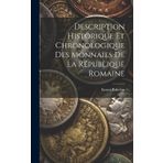 Description Historique Et Chronologique Des Monnaies De La République Romaine