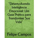 "Desenvolvendo Inteligência Emocional: Um Guia Prático para Transformar Sua Vida"