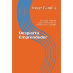 Despierta Emprendedor: Una guia honesta para transformar tu historia en un legado