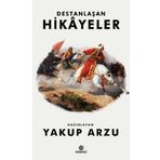 Destanlaşan Hikayeler - Yakup Arzu