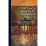 Destinata Literaria Et Fragmenta Lusatica: D. I. Unternehmungen Der Gelehrten, Und Gesamlete Alte Auch Neue Zur Nieder-lausitzischen Historie Und Gelehrsamkeit Gehörige Stücke, Volume 1...