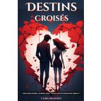 Destins Croisés: « Deux âmes brisées, un destin croisé : l’amour peut-il vraiment tout réparer ? » (Passions Retrouvées, Band 3)