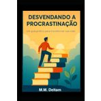DESVENDANDO A PROCRASTINAÇÃO: Um guia prático para transformar sua vida!