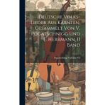 Deutsche Volks-Lieder Aus Kärnten, Gesammelt Von V. Pogatschnigg Und E. Herrmann, II Band