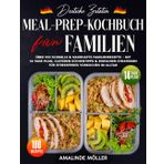 Deutsche Zutaten, Meal-Prep-Kochbuch Für Familien: Über 100 Schnelle & Nahrhafte Familienrezepte – Mit 14-Tage-Plan, Cleveren Küchentipps & Einfachen Strategien Für Stressfreies Vorkochen Im A