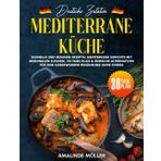 Deutsche Zutaten, Mediterrane Küche: Schnelle und gesunde Rezepte: Mediterrane Gerichte mit regionalen Zutaten, 30-Tage-Plan & einfache Alternativen für eine ausgewogene Ernährung ohne Stress