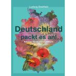 Deutschland packt es an!: Reformen für ein leistungsfähiges und gerechtes Land