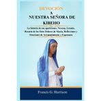 Devoción a Nuestra Señora de Kibeho: La historia de sus apariciones, Novena, Letanía, Rosario de los Siete Dolores de María, Reflexiones y Oraciones de Arrepentimiento y Esperanza
